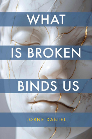 What Is Broken Binds Us Lorne Daniel 9781773856384