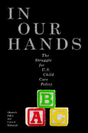 In Our Hands: The Struggle for U.S. Child Care Policy by Elizabeth Palley