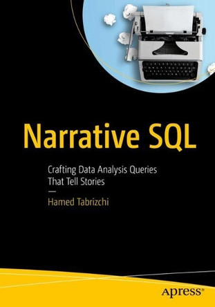 Narrative SQL: Crafting Data Analysis Queries That Tell Stories Hamed Tabrizchi 9798868815591