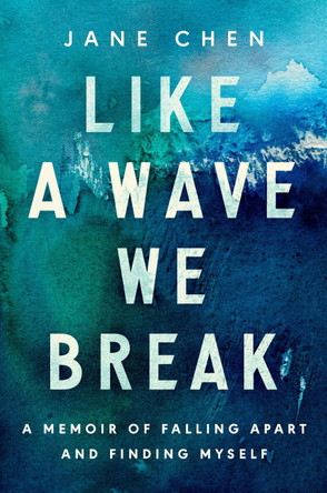 Like a Wave We Break: A Memoir of Falling Apart and Finding Myself Jane Chen 9780593582343