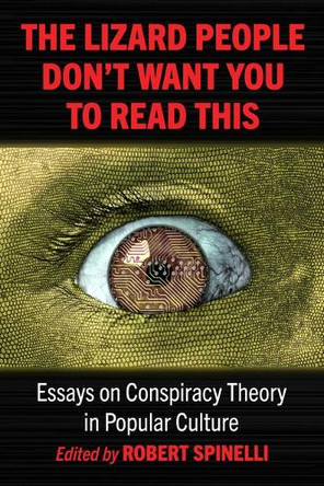 The Lizard People Don't Want You to Read This: Essays on Conspiracy Theory in Popular Culture Robert Spinelli 9781476694856