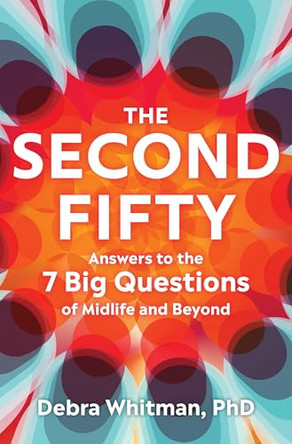 The Second Fifty: Answers to the 7 Big Questions of Midlife and Beyond by Whitman 9781420522396