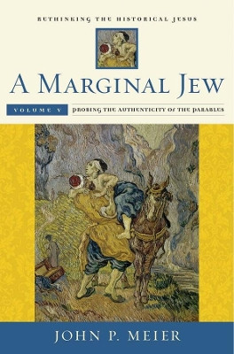 A Marginal Jew: Rethinking the Historical Jesus, Volume V: Probing the Authenticity of the Parables by John P. Meier 9780300211900