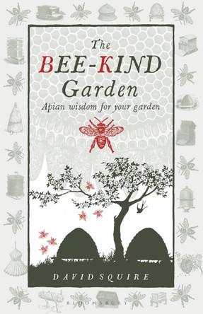 The Bee-Kind Garden: Apian Wisdom for Your Garden by David Squire 9780857840240