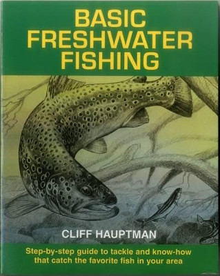 Basic Freshwater Fishing: Step-by-step Guide to Tackle and Know How That Catch the Favorite Fish by Cliff Hauptman 9780811722261