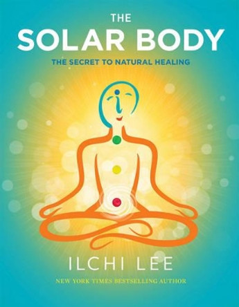 The Solar Body: The Secret to Natural Healing by Ilchi Lee 9781935127819