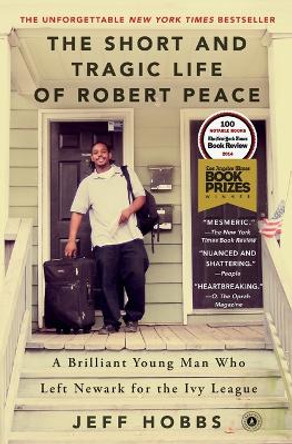 The Short and Tragic Life of Robert Peace: A Brilliant Young Man Who Left Newark for the Ivy League by Jeff Hobbs