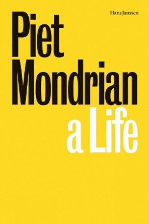 Piet Mondrian: A Life by Hans Janssen 9781909932517
