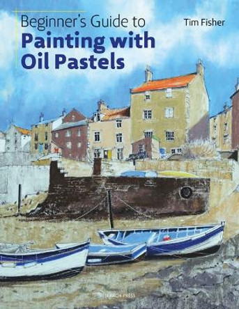 Beginner's Guide to Painting with Oil Pastels: Projects, Techniques and Inspiration to Get You Started by T. Fisher 9781782215509 Beginner's Guide to Painting with Oil Pastels: Projects, Techniques and Inspiration to Get You Started by T. Fisher 9781782215509