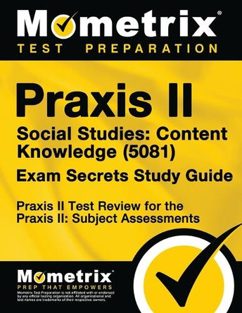 Praxis II Social Studies: Content Knowledge (5081) Exam Secrets Study Guide: Praxis II Test Review for the Praxis II: Subject Assessments by Praxis II Exam Secrets Test Prep 9781610727389