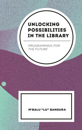 Unlocking Possibilities in the Library: Programing for the Future M'Balu Bangura 9781538195017