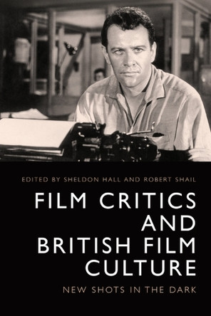 Film Critics and British Film Culture: New Shots in the Dark Robert Shail 9781399510509