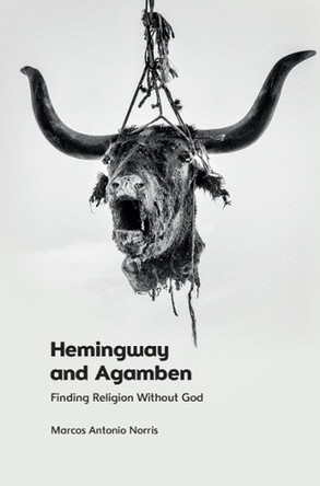 Hemingway and Agamben: Finding Religion Without God Marcos Norris 9781399516792