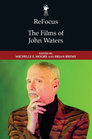 ReFocus: The Films of John Waters Michelle E. Moore 9781399543903