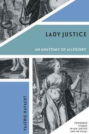 Lady Justice: An Anatomy of Allegory Val rie Hayaert 9781474487498
