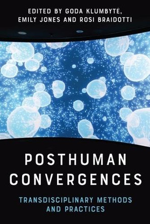 Posthuman Convergences: Transdisciplinary Methods and Practices Goda Klumbyt 9781399512664