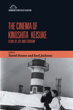The Cinema of Kinoshita Keisuke: Films of Joy and Sorrow David Desser 9781399523349
