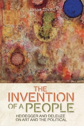 The Invention of a People: Heidegger and Deleuze on Art and the Political Janae Sholtz 9781399554220