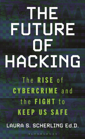 The Future of Hacking: The Rise of Cybercrime and the Fight to Keep Us Safe Laura  S. Scherling 9781538186619