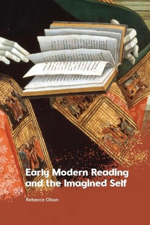 Early Modern Reading and the Imagined Self Associate Professor of English Rebecca Olson 9781399541374