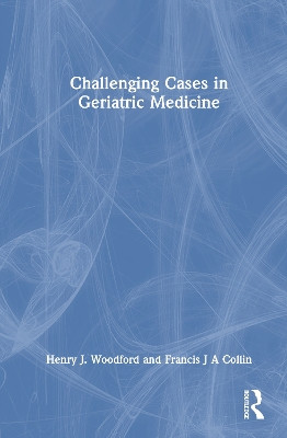 Challenging Cases in Geriatric Medicine Henry J. Woodford 9781032948478