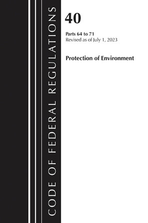 Code of Federal Regulations, Title 40 Protection of the Environment 64-71, Revised as of July 1, 2023 Office Of The Federal Register (U.S.) 9781636716114