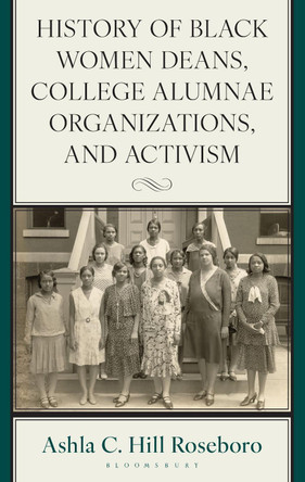 History of Black Women Deans, College Alumnae Organizations, and Activism Ashla C. Hill Roseboro 9781666963649