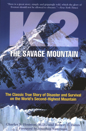 K2, the Savage Mountain: The Classic True Story of Disaster and Survival on the World's Second-Highest Mountain by Charles Houston