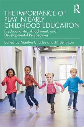 The Importance of Play in Early Childhood Education: Psychoanalytic, Attachment, and Developmental Perspectives by Marilyn Charles