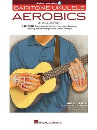 Baritone Ukulele Aerobics: For All Levels - Beginner To Advanced (Book/Online Audio) by Chad Johnson