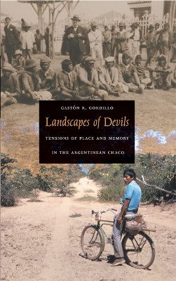 Landscapes of Devils: Tensions of Place and Memory in the Argentinean Chaco by Gaston R. Gordillo 9780822333913