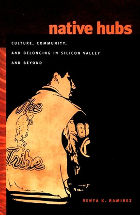 Native Hubs: Culture, Community, and Belonging in Silicon Valley and Beyond by Renya K. Ramirez 9780822340300