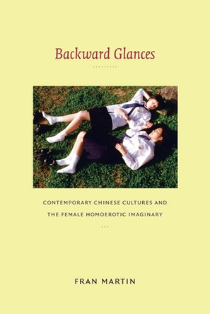 Backward Glances: Contemporary Chinese Cultures and the Female Homoerotic Imaginary by Fran Martin 9780822346807