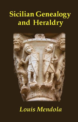Sicilian Genealogy and Heraldry by Louis Mendola 9780615796932