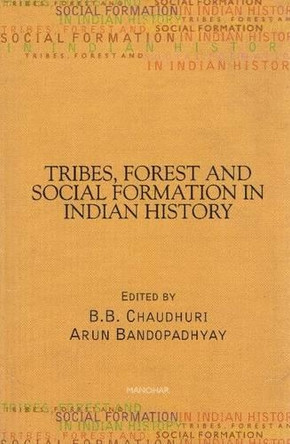 Tribes, Forest and Social Formation in Indian History by B.B. Chaudhuri 9788173045516