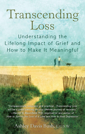Transcending Loss: Understanding the Lifelong Impact of Grief and How to Make It Meaningful by Ashley Davis Bush 9780425157756