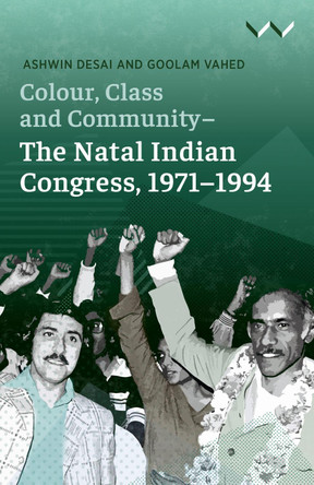 Colour, Class and Community - The Natal Indian Congress, 1971-1994 by  9781776147168
