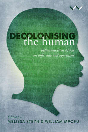 Decolonising the Human: Reflections from Africa on Difference and Oppression by Melissa Steyn 9781776146550