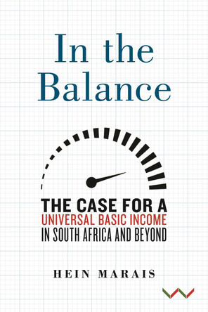 In the Balance: The Case for a Universal Basic Income in South Africa and Beyond by Hein Marais 9781776146932