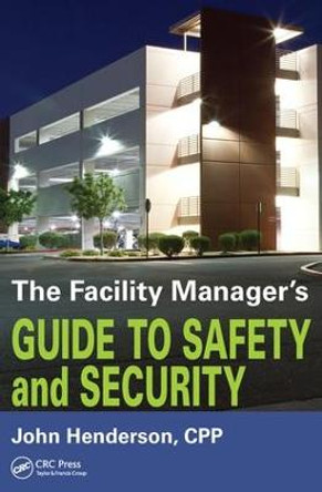 The Facility Manager's Guide to Safety and Security by John W. Henderson