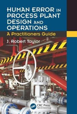 Human Error in Process Plant Design and Operations: A Practitioner's Guide by J. Robert Taylor