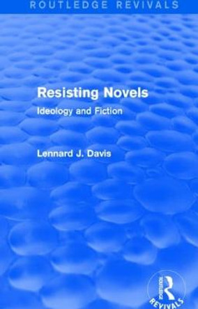 Resisting Novels: Ideology and Fiction by Lennard J. Davis