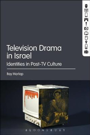 Television Drama in Israel: Identities in Post-TV Culture by Itay Harlap