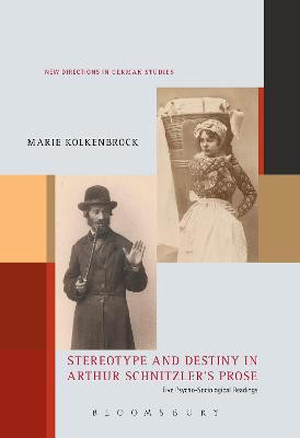 Stereotype and Destiny in Arthur Schnitzler's Prose: Five Psycho-Sociological Readings by Marie Kolkenbrock