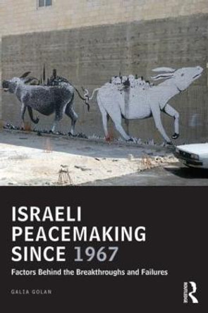 Israeli Peacemaking Since 1967: Factors Behind the Breakthroughs and Failures by Galia Golan