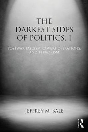 The Darkest Sides of Politics, I: Postwar Fascism, Covert Operations, and Terrorism Jeffrey M. Bale (Monterey Institute of International Study, Monterey, USA) 9781138785618