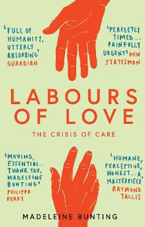 Labours of Love: The Crisis of Care by Madeleine Bunting