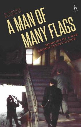 A Man of Many Flags: Memoirs of a War Crimes Investigator by M Cherif Bassiouni