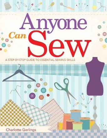 Anyone Can Sew: : A Step-by-Step Guide to Essential Sewing Skills by Charlotte Gerlings