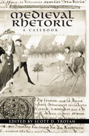 Medieval Rhetoric: A Casebook by Scott D. Troyan